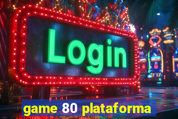 game 80 plataforma